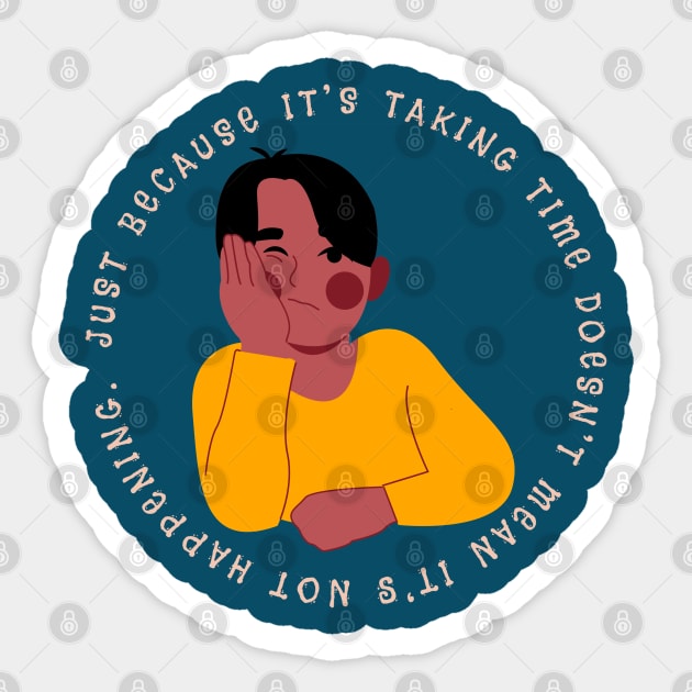 Just because it's taking time doesn't mean it's not happening Sticker by Emy wise